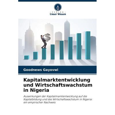 Kapitalmarktentwicklung und Wirtschaftswachstum in Nigeria, Taschenbuch von Goodnews Gayovwi, Verlag Unser Wissen, 978-620-8-18531-2