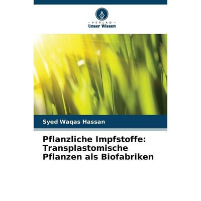 Pflanzliche Impfstoffe: Transplastomische Pflanzen als Biofabriken, Taschenbuch von Syed Waqas Hassan, Verlag Unser Wissen, 978-620-6-81942-4
