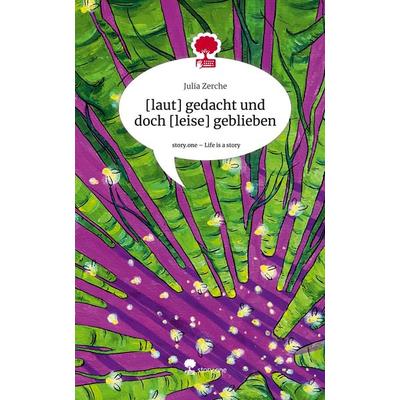 [laut] gedacht und doch [leise] geblieben. Life is a Story - story.one, Gebundene Ausgabe von Julia Zerche, Storylution, 978-3-7115-8247-8