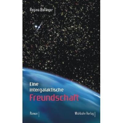 Eine intergalaktische Freundschaft, Taschenbuch von Regina Bollinger, Wishbohn Verlag, 978-3-9809647-3-9