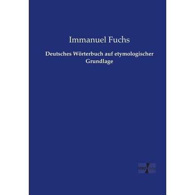 Deutsches Wörterbuch auf etymologischer Grundlage, Taschenbuch von Immanuel Fuchs, Vero Verlag, 978-3-7372-2263-1