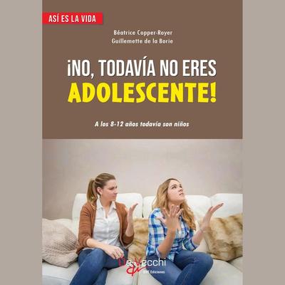 ¡No, todavía no eres adolescente!. A los 8-12 años todavía son niños - Béatrice Copper-Royer,Guillemette De La Borie, Audio, 9781639190492