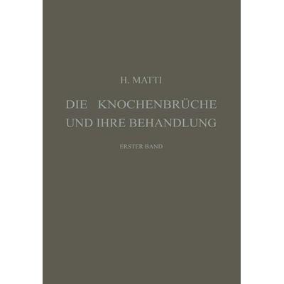 Die Knochenbrüche und ihre Behandlung, Taschenbuch von Hermann Matti, Springer Berlin, 978-3-662-36066-8