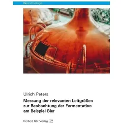 Messung der relevanten Leitgrössen zur Beobachtung der Fermentation am Beispiel Bier, Fachbücher von Ulrich Peters