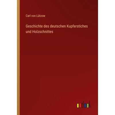 Geschichte des deutschen Kupferstiches und Holzschnittes, Taschenbuch von Carl Lützow, Outlook, 978-3-368-41270-8