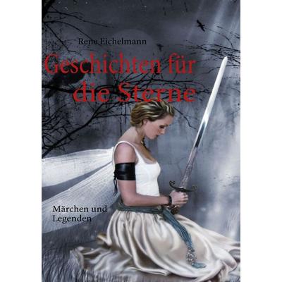 Geschichten für die Sterne, Taschenbuch von Rene Eichelmann, BoD – Books on Demand, 978-3-8370-2525-5