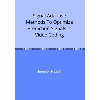 Signal Adaptive Methods To Optimize Prediction Signals in Video Coding, Taschenbuch von Jennifer Rasch, Epubli, 978-3-7502-4774-1