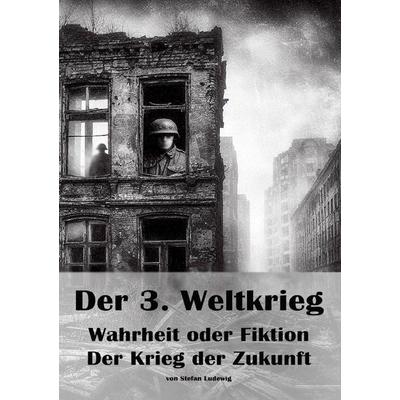 Der 3. Weltkrieg I Wahrheit oder Fiktion I Der Krieg der Zukunft, Taschenbuch von Stefan Ludewig, Epubli, 978-3-8190-4276-8