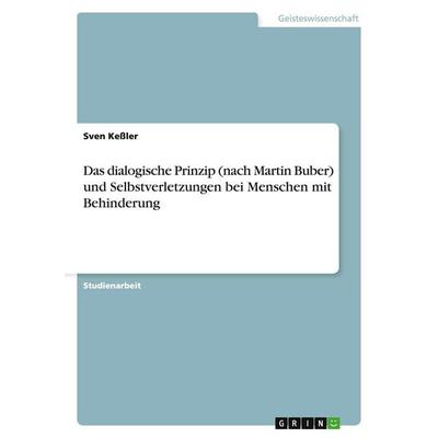 Das dialogische Prinzip (nach Martin Buber) und Selbstverletzungen bei Menschen mit Behinderung, Taschenbuch von Sven Kessler, GRIN, 978-3-638-66055-6