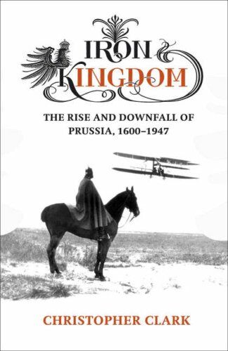 Christopher Clark - Iron Kingdom. The Rise and Downfall of Prussia, 1600-1947 - Preis vom 09.10.2026 07:28:09 h