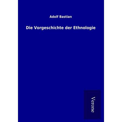 Die Vorgeschichte der Ethnologie, Taschenbuch von Adolf Bastian, BoD - Books on Demand