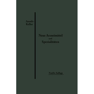 Neue Arzneimittel und Pharmazeutische Spezialitäten, Taschenbuch von Georg Arends,Oskar Keller, Springer Berlin, 978-3-662-42112-3