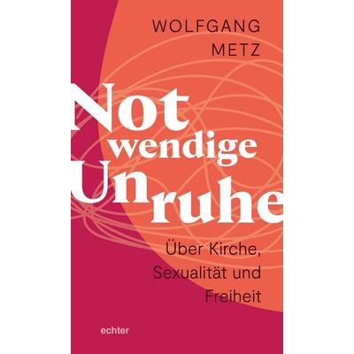 Notwendige Unruhe: Über Kirche, Sexualität und Freiheit, Taschenbuch von Wolfgang Metz, Echter