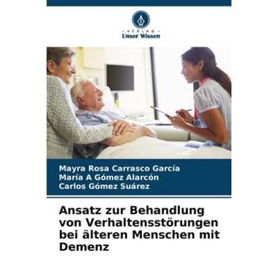 Ansatz zur Behandlung von Verhaltensstörungen bei älteren Menschen mit Demenz, Taschenbuch von Mayra Rosa Carrasco García,María A. Gómez