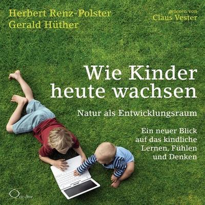 Wie Kinder heute wachsen - Herbert Renz-Polster,Gerald Hüther, Audio, 9783956167423