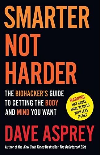 Thorsons SMARTER NOT HARDER: The Biohacker's Guide to Getting the Body and Mind You Want by Dave Asprey