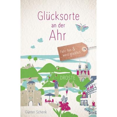 Glücksorte an der Ahr, Taschenbuch von Günter Schenk, Droste Verlag GmbH, 978-3-7700-2639-5