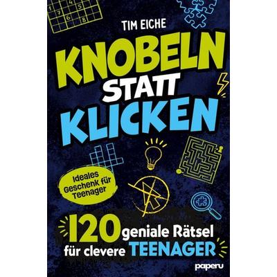 Knobeln statt Klicken - 120 geniale Rätsel für clevere Teenager, Taschenbuch von Tim Eiche, Paperu Verlag, 978-3-911099-58-5