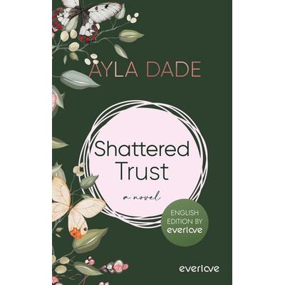 Shattered Trust (English Edition), Taschenbuch von Ayla Dade, Everlove, 978-3-492-06766-9