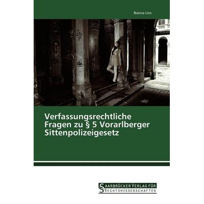 Verfassungsrechtliche Fragen zu § 5 Vorarlberger Sittenpolizeigesetz, Taschenbuch von Bianca Lins, Saarbrücker Verlag für Rechtswissenschaften,