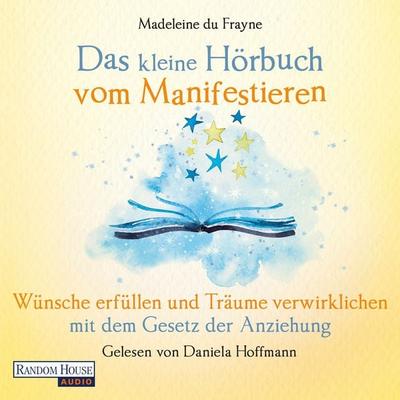 Das kleine Hör-Buch vom Manifestieren - Madeleine du Frayne, Audio, 9783837166422