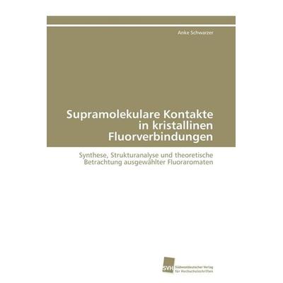 Supramolekulare Kontakte in kristallinen Fluorverbindungen, Taschenbuch von Anke Schwarzer, Südwestdeutscher Verlag für Hochschulschriften,