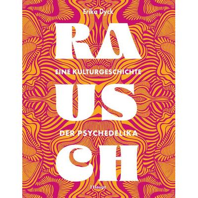 Rausch – Eine Kulturgeschichte der Psychedelika, Gebundene Ausgabe von Erika Dyck, Haupt Verlag, 978-3-258-08375-9