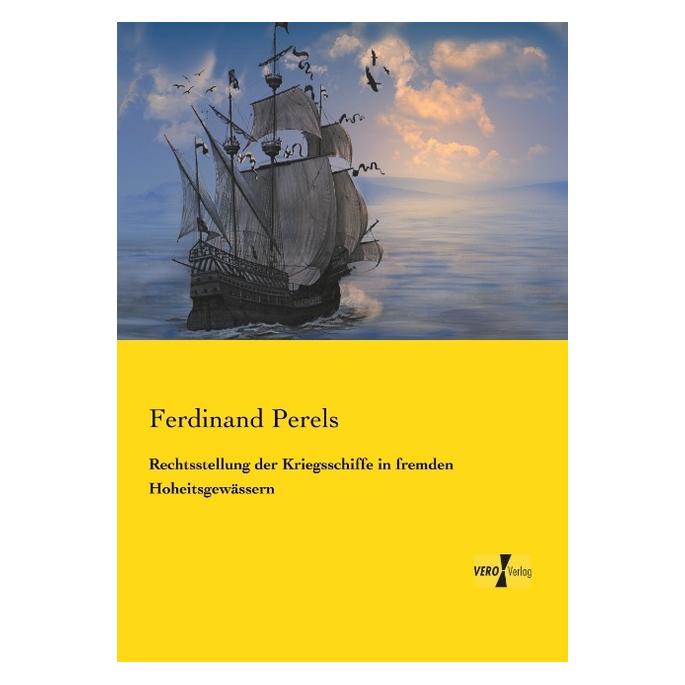 Vero Rechtsstellung der Kriegsschiffe in fremden Hoheitsgewässern (Deutsch, Ferdinand Perels, 2014) (55558656)