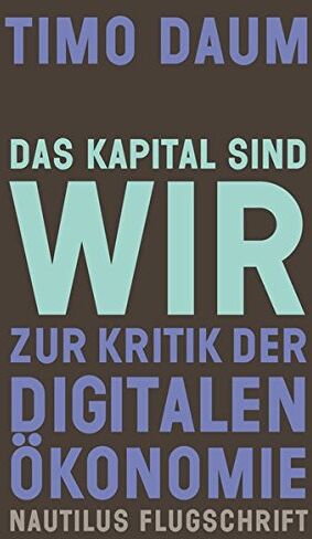 Timo Daum - Das Kapital sind wir: Zur Kritik der digitalen Ökonomie (Nautilus Flugschrift) - Preis vom 13.10.2026 19:28:25 h