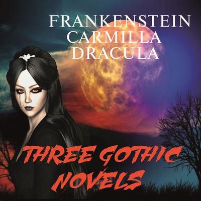 Three Gothic Novels - Mary Wollstonecraft Shelley,Joseph Sheridan Le Fanu,Bram Stoker, Audio, 4099995680379