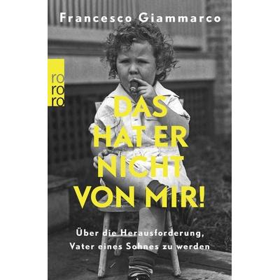 Das hat er nicht von mir!, Taschenbuch von Francesco Giammarco, Rowohlt Taschenbuch, 978-3-499-01283-9