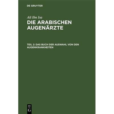 Das Buch der Auswahl von den Augenkrankheiten, Gebundene Ausgabe von Ali Ibn Isa, De Gruyter, 978-3-11-238131-1