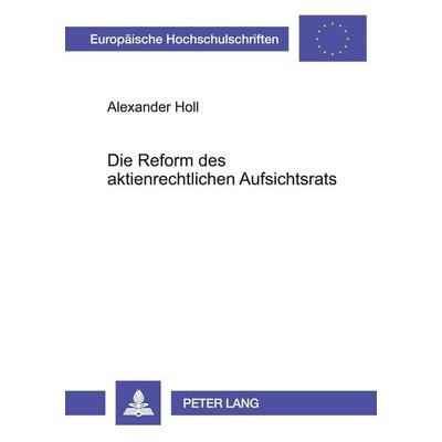 Die Reform des aktienrechtlichen Aufsichtsrats, Taschenbuch von Alexander Holl, Peter Lang GmbH, Internationaler Verlag der Wissenschaften,