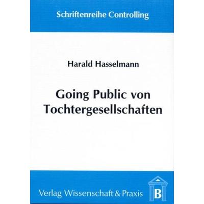 Going Public von Tochtergesellschaften., Taschenbuch von Harald Hasselmann, Verlag Wissenschaft & Praxis, 978-3-89673-014-5