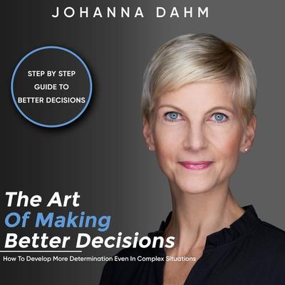 The Art of Making Better Decisions. How to Develop More Determination Even in Complex Situations - Johanna Dahm, Audio, 4061707651755