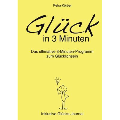Glück in 3 Minuten - Das ultimative 3-Minuten-Programm zum Glücklichsein - Inklusive Glücks-Journal, Gebundene Ausgabe von Petra Körber, Tredition,