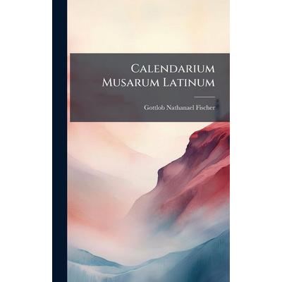Calendarium Musarum Latinum, Gebundene Ausgabe von Gottlob Nathanael Fischer, Creative Media Partners, LLC, 978-1-02-463867-7