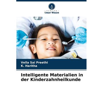 Intelligente Materialien in der Kinderzahnheilkunde, Taschenbuch von Vella Sai Preethi,K. Haritha, Verlag Unser Wissen, 978-620-9-15936-7