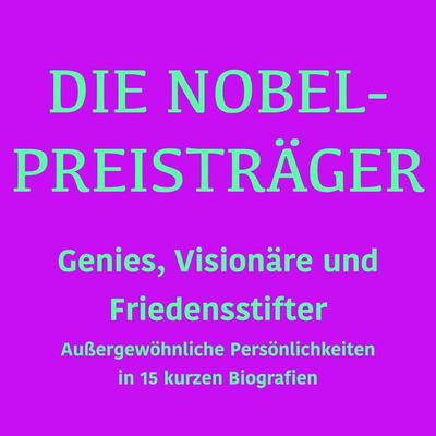 Die Nobelpreisträger: Genies, Visionäre und Friedensstifter - 5 Minuten,5 Minuten Biografien,Jürgen Fritsche, Audio, 9783754524381