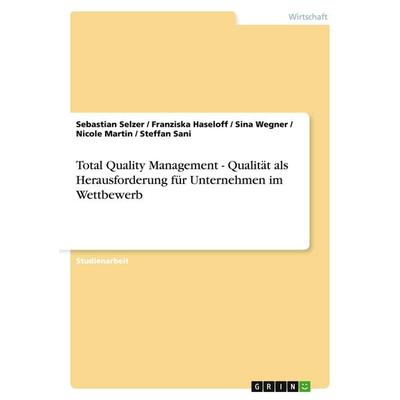 Total Quality Management - Qualität als Herausforderung für Unternehmen im Wettbewerb, Taschenbuch von Sebastian Selzer,Franziska Haseloff,Sina