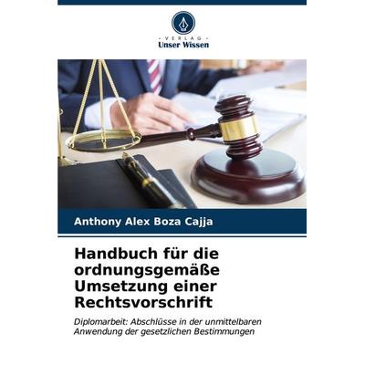 Handbuch für die ordnungsgemäße Umsetzung einer Rechtsvorschrift, Taschenbuch von Anthony Alex Boza Cajja, Verlag Unser Wissen, 978-620-6-63054-8