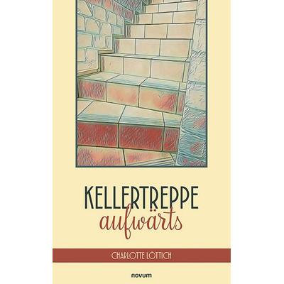 Kellertreppe aufwärts, Taschenbuch von Charlotte Löttich, Novum Verlag, 978-3-7116-0787-4