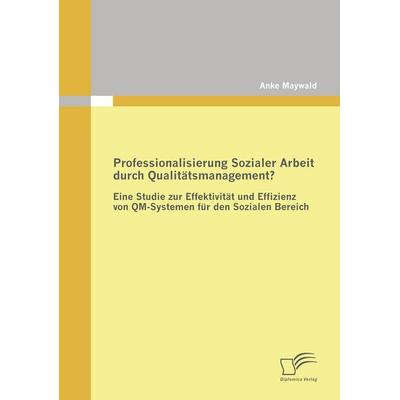 Professionalisierung Sozialer Arbeit durch Qualitätsmanagement?, Taschenbuch von Anke Maywald, Diplomica Verlag GmbH, 978-3-8366-7316-7