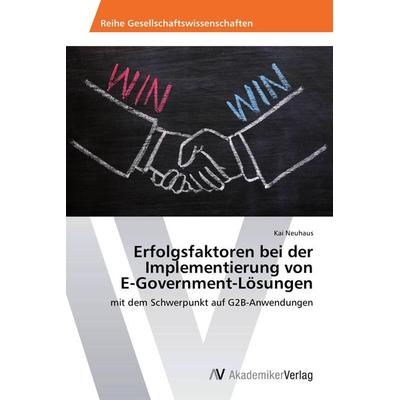 Erfolgsfaktoren bei der Implementierung von E-Government-Lösungen, Taschenbuch von Kai Neuhaus, AV Akademikerverlag, 978-3-639-72555-1