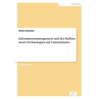 Informationsmanagement und der Einfluss neuer Technologien auf Unternehmen, Taschenbuch von Ulrike Schuster, GRIN, 978-3-8386-4384-7