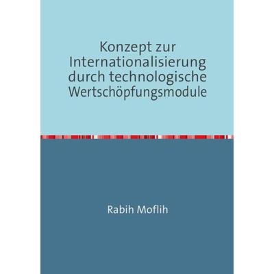 Konzept zur Internationalisierung durch technologische Wertschöpfungsmodule, Taschenbuch von Rabih Moflih, Epubli, 978-3-7375-3048-4