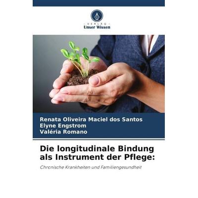 Die longitudinale Bindung als Instrument der Pflege:, Taschenbuch von Renata Oliveira Maciel dos Santos,Elyne Engstrom,Valéria Romano, Verlag Unser