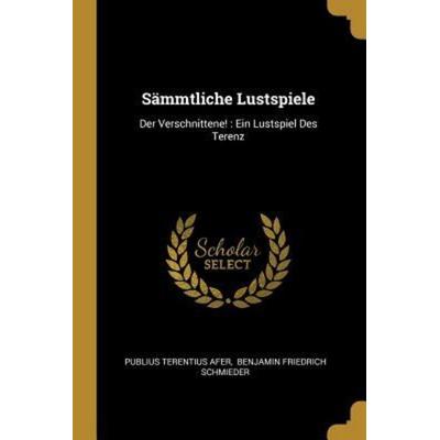 Sämmtliche Lustspiele: Der Verschnittene!: Ein Lustspiel Des Terenz, Taschenbuch von Publius Terentius Afer, Creative Media Partners, LLC,