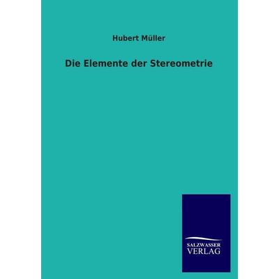 Die Elemente der Stereometrie, Taschenbuch von Hubert Müller, Salzwasser, 978-3-8460-3363-0