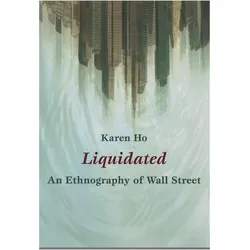 Liquidated: An Ethnography of Wall Street (A John Hope Franklin Center Book), Sachbücher von Karen Ho